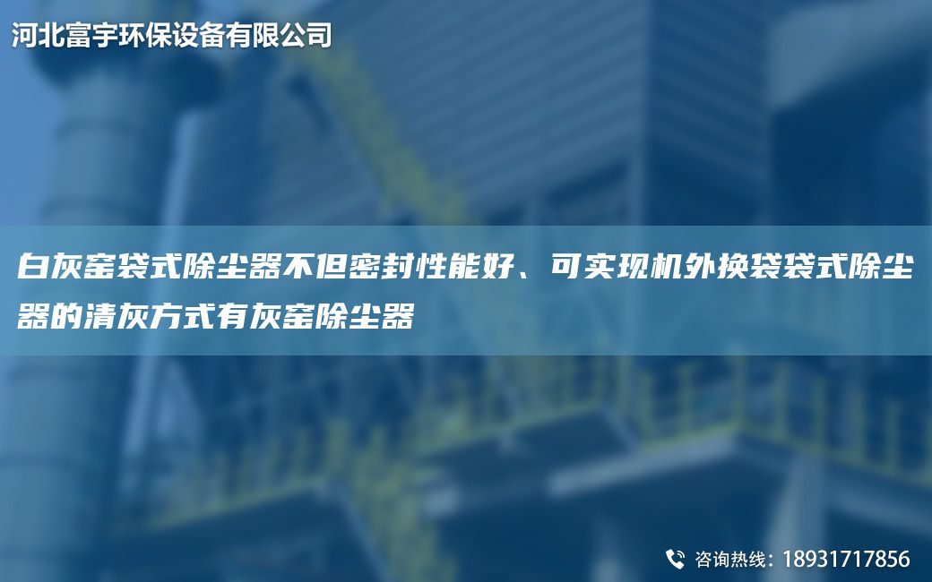 白灰窯袋式除塵器不但密封性能好、可實(shí)現機外換袋袋式除塵器的清灰方式有灰窯除塵器