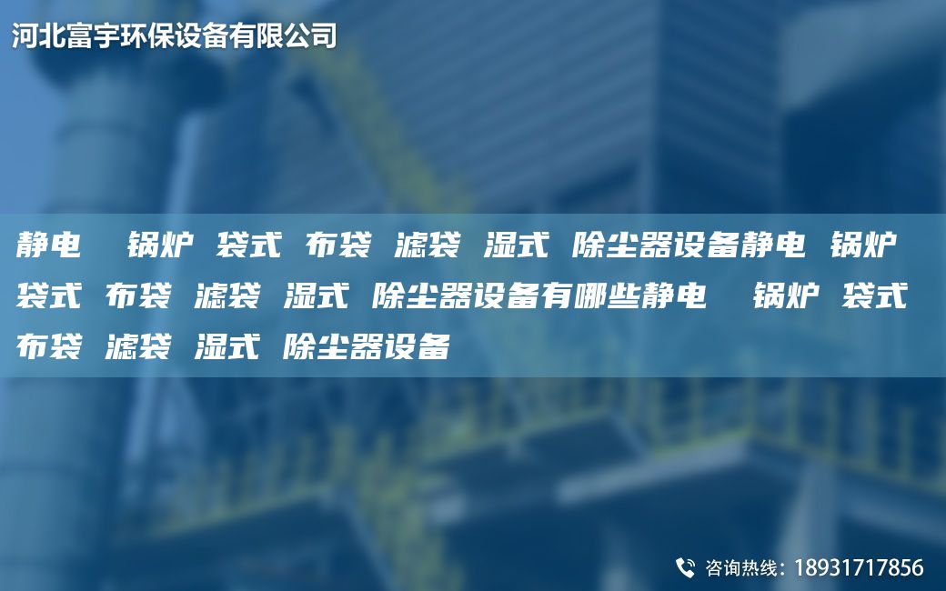 靜電  鍋爐 袋式 布袋 濾袋 濕式 除塵器設備靜電 鍋爐 袋式 布袋 濾袋 濕式 除塵器設備有哪些靜電  鍋爐 袋式 布袋 濾袋 濕式 除塵器設備