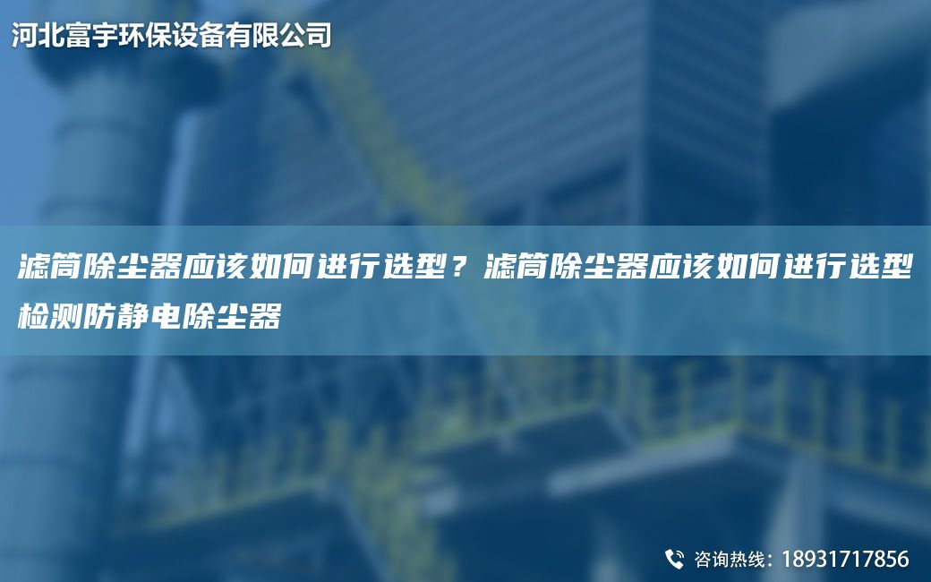 濾筒除塵器應該如何進(jìn)行選型？濾筒除塵器應該如何進(jìn)行選型檢測防靜電除塵器