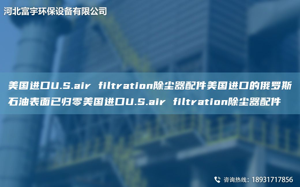 美GJKU.S.air filtration除塵器配件美GJK的俄羅斯石油表面已歸零美GJKU.S.air filtration除塵器配件