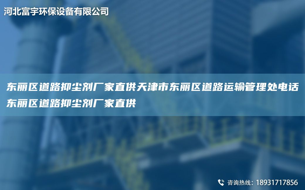 東麗區道路抑塵劑廠(chǎng)家直供天津市東麗區道路運輸管理處電話(huà)東麗區道路抑塵劑廠(chǎng)家直供