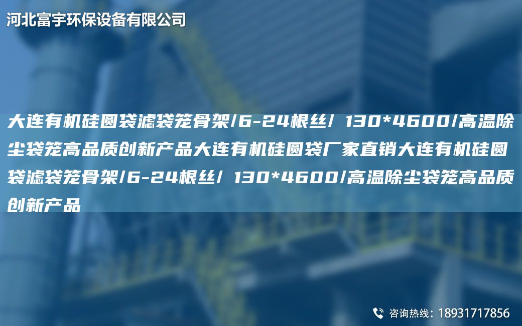 大連有機硅圓袋濾袋籠骨架/6-24根絲/Φ130*4600/高溫除塵袋籠高品質(zhì)創(chuàng  )新產(chǎn)品大連有機硅圓袋廠(chǎng)家直銷(xiāo)大連有機硅圓袋濾袋籠骨架/6-24根絲/Φ130*4600/高溫除塵袋籠高品質(zhì)創(chuàng  )新產(chǎn)品