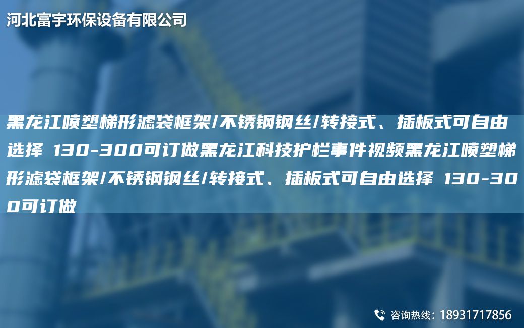 黑龍江噴塑梯形濾袋框架/不銹鋼鋼絲/轉接式、插板式可自由選擇Φ130-300可訂做黑龍江科技護欄事件視頻黑龍江噴塑梯形濾袋框架/不銹鋼鋼絲/轉接式、插板式可自由選擇Φ130-300可訂做