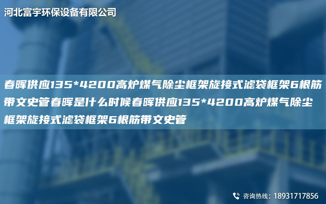 富宇供應135*4200高爐煤氣除塵框架旋接式濾袋框架6根筋帶文史管富宇是什么時(shí)候富宇供應135*4200高爐煤氣除塵框架旋接式濾袋框架6根筋帶文史管