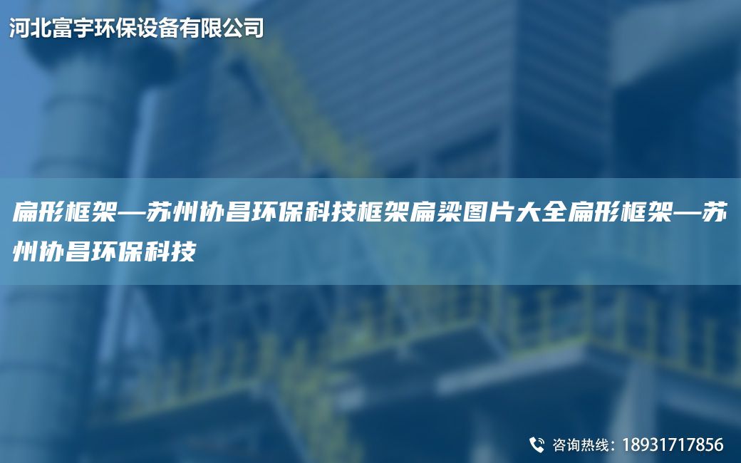 扁形框架—蘇州協(xié)昌環(huán)?？萍伎蚣鼙饬簣D片大全扁形框架—蘇州協(xié)昌環(huán)?？萍? title=