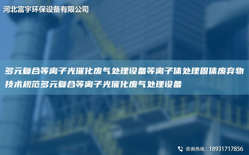 多元復合等離子光催化廢氣處理設備等離子體處理固體廢棄物技術(shù)規范多元復合等離子光催化廢氣處理設備