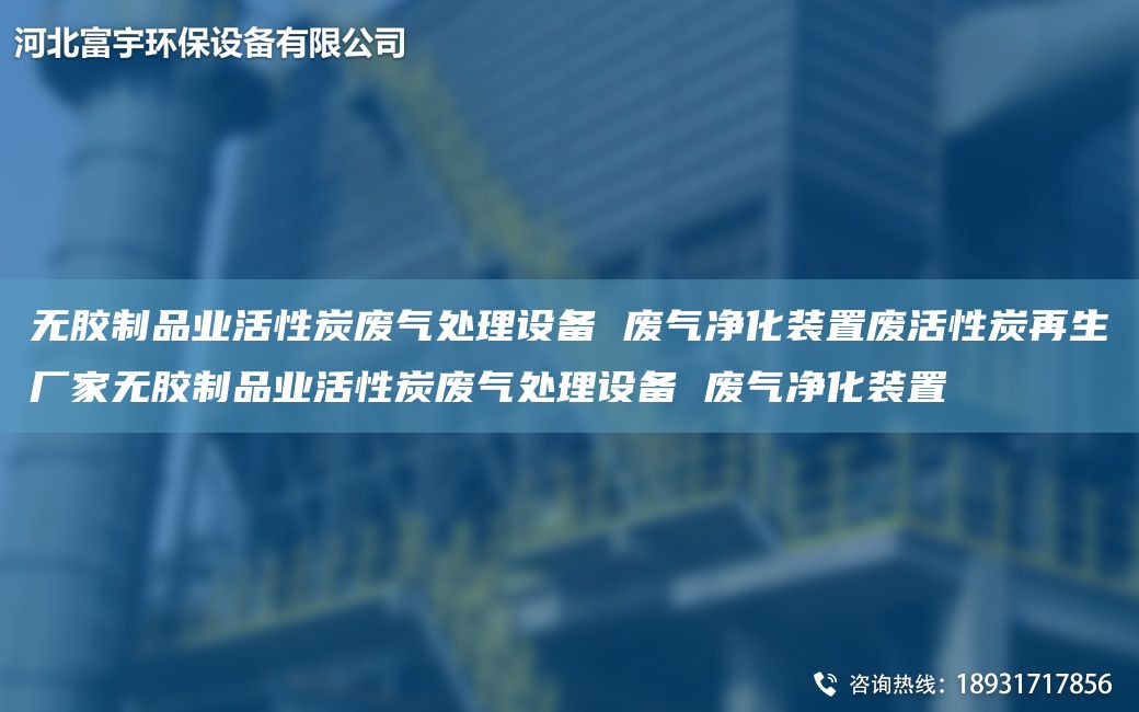 無(wú)膠制品業(yè)活性炭廢氣處理設備 廢氣凈化裝置廢活性炭再生廠(chǎng)家無(wú)膠制品業(yè)活性炭廢氣處理設備 廢氣凈化裝置