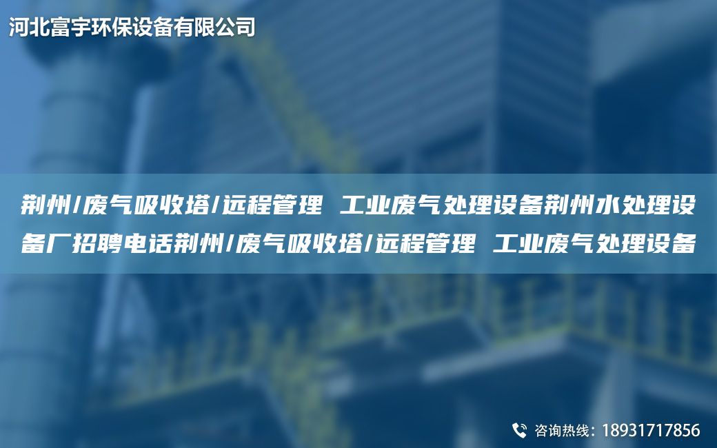 荊州/廢氣吸收塔/遠程管理 工業(yè)廢氣處理設備荊州水處理設備廠(chǎng)招聘電話(huà)荊州/廢氣吸收塔/遠程管理 工業(yè)廢氣處理設備