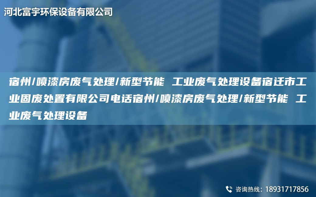 宿州/噴漆房廢氣處理/新型節能 工業(yè)廢氣處理設備宿遷市工業(yè)固廢處置有限公司電話(huà)宿州/噴漆房廢氣處理/新型節能 工業(yè)廢氣處理設備