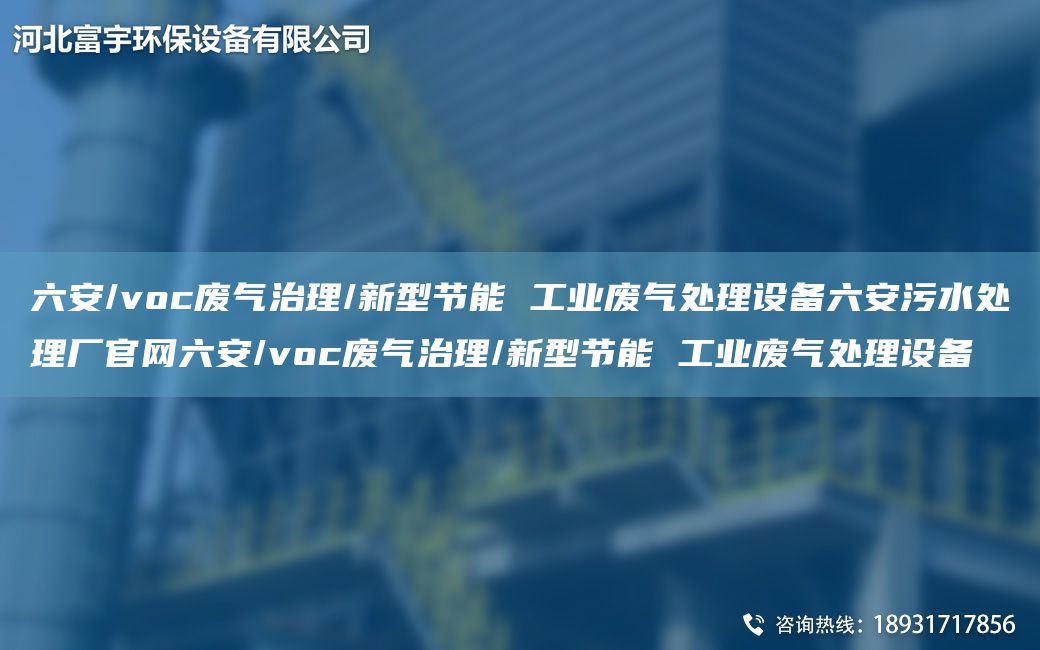 六安/voc廢氣治理/新型節能 工業(yè)廢氣處理設備六安污水處理廠(chǎng)官網(wǎng)六安/voc廢氣治理/新型節能 工業(yè)廢氣處理設備