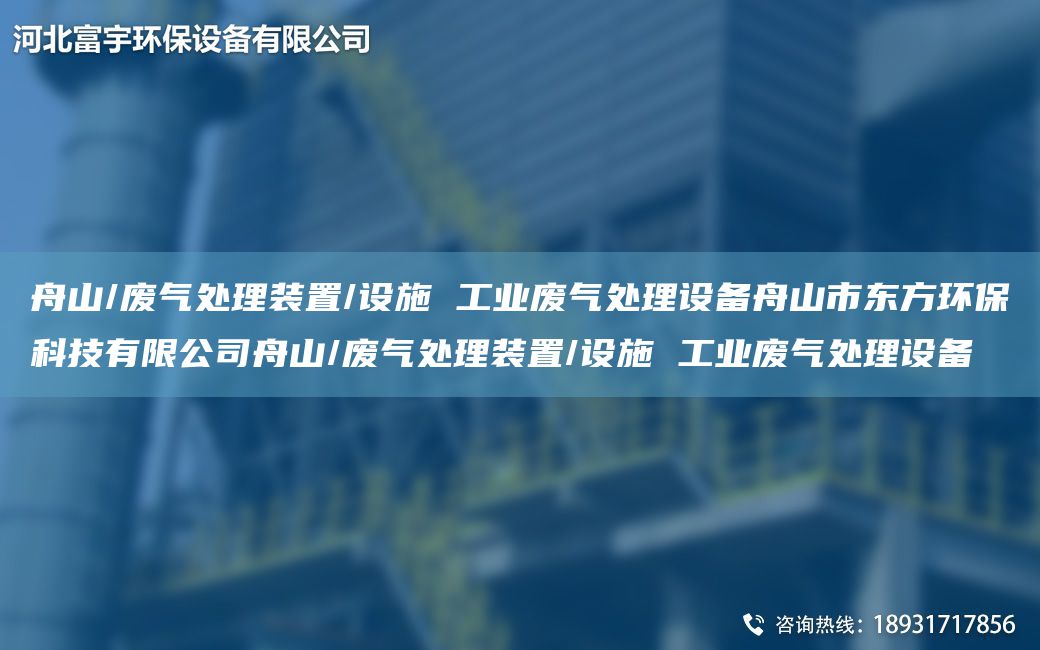 舟山/廢氣處理裝置/設施 工業(yè)廢氣處理設備舟山市東方環(huán)?？萍加邢薰局凵?廢氣處理裝置/設施 工業(yè)廢氣處理設備