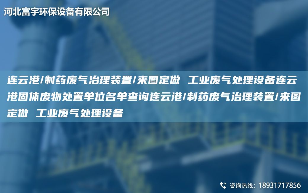 連云港/制藥廢氣治理裝置/來(lái)圖定做 工業(yè)廢氣處理設備連云港固體廢物處置單位M單查詢(xún)連云港/制藥廢氣治理裝置/來(lái)圖定做 工業(yè)廢氣處理設備