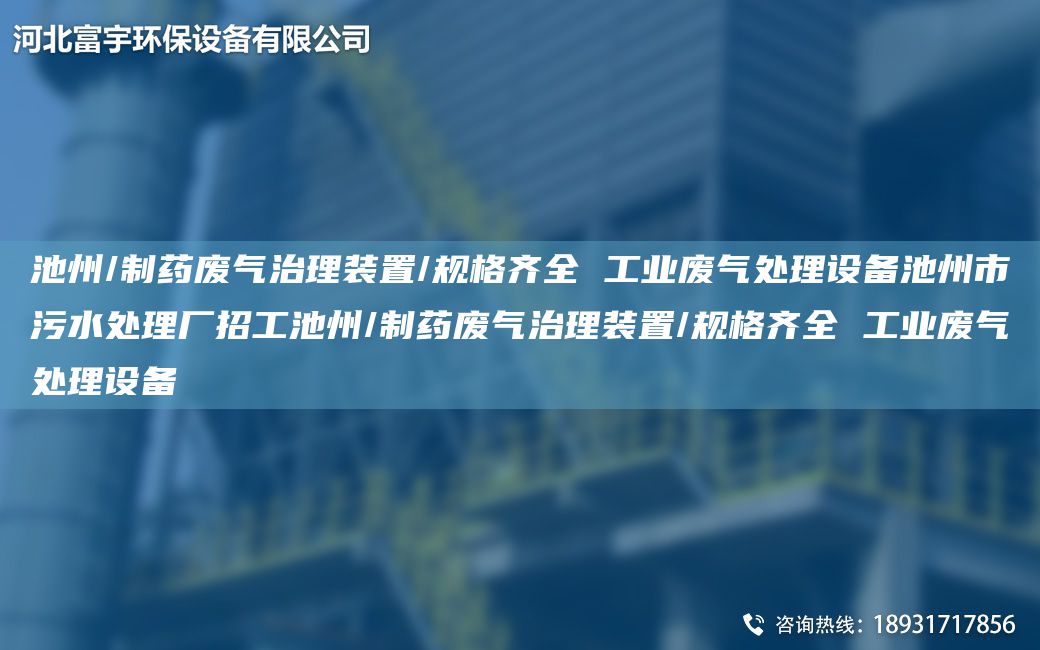 池州/制藥廢氣治理裝置/規格齊全 工業(yè)廢氣處理設備池州市污水處理廠(chǎng)招工池州/制藥廢氣治理裝置/規格齊全 工業(yè)廢氣處理設備