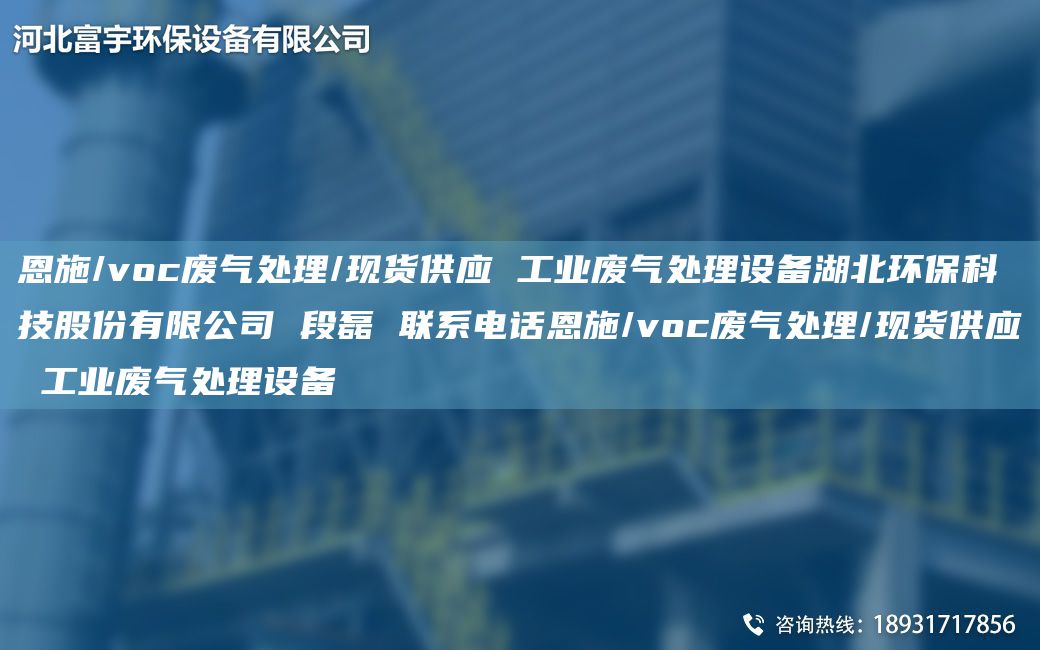 恩施/voc廢氣處理/現貨供應 工業(yè)廢氣處理設備湖北環(huán)?？萍脊煞萦邢薰?段磊 聯(lián)系電話(huà)恩施/voc廢氣處理/現貨供應 工業(yè)廢氣處理設備