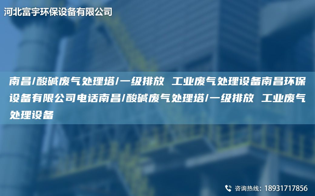 南昌/酸堿廢氣處理塔/一級排放 工業(yè)廢氣處理設備南昌環(huán)保設備有限公司電話(huà)南昌/酸堿廢氣處理塔/一級排放 工業(yè)廢氣處理設備