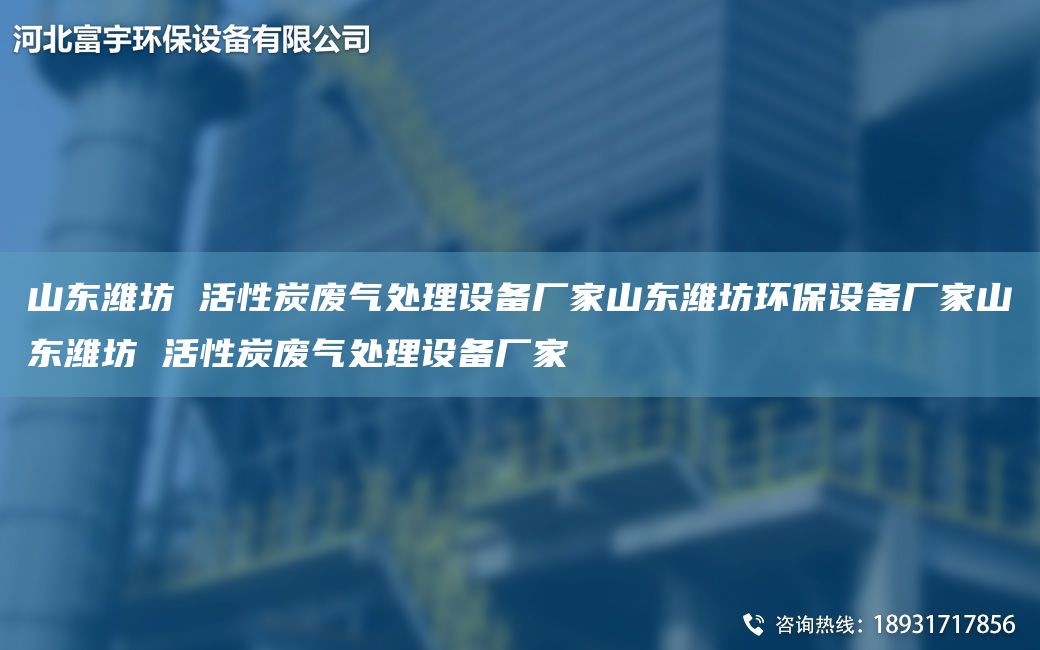 山東濰坊 活性炭廢氣處理設備廠(chǎng)家山東濰坊環(huán)保設備廠(chǎng)家山東濰坊 活性炭廢氣處理設備廠(chǎng)家