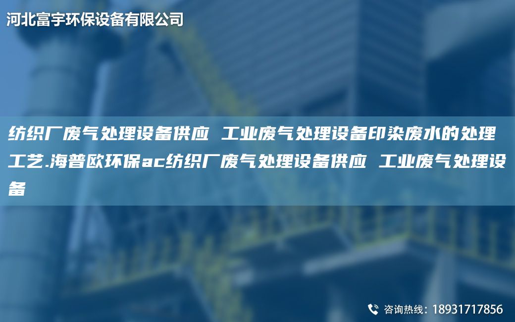 紡織廠(chǎng)廢氣處理設備供應 工業(yè)廢氣處理設備印染廢水的處理工藝.海普歐環(huán)保ac紡織廠(chǎng)廢氣處理設備供應 工業(yè)廢氣處理設備