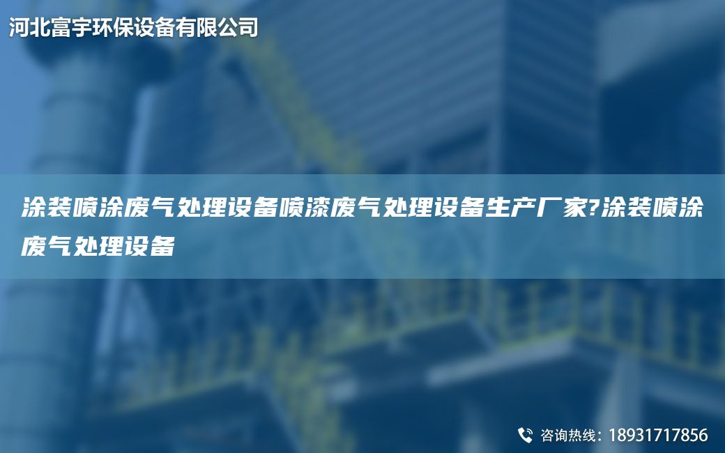 涂裝噴涂廢氣處理設備噴漆廢氣處理設備生產(chǎn)廠(chǎng)家?涂裝噴涂廢氣處理設備