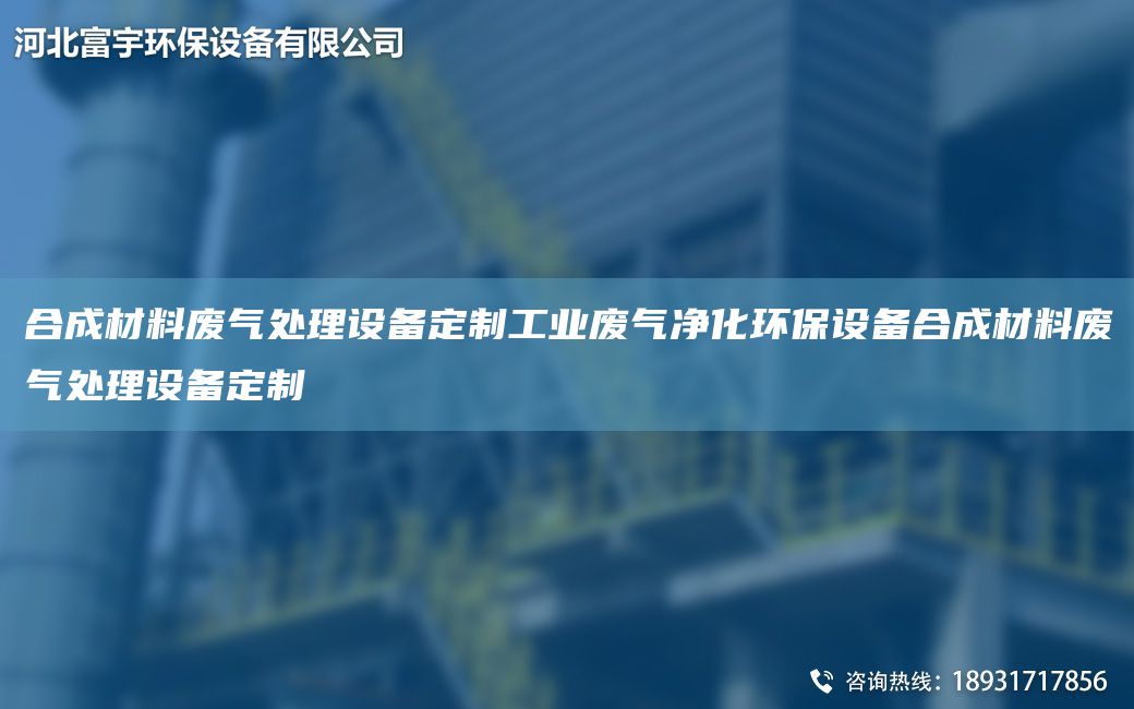 合成材料廢氣處理設備定制工業(yè)廢氣凈化環(huán)保設備合成材料廢氣處理設備定制