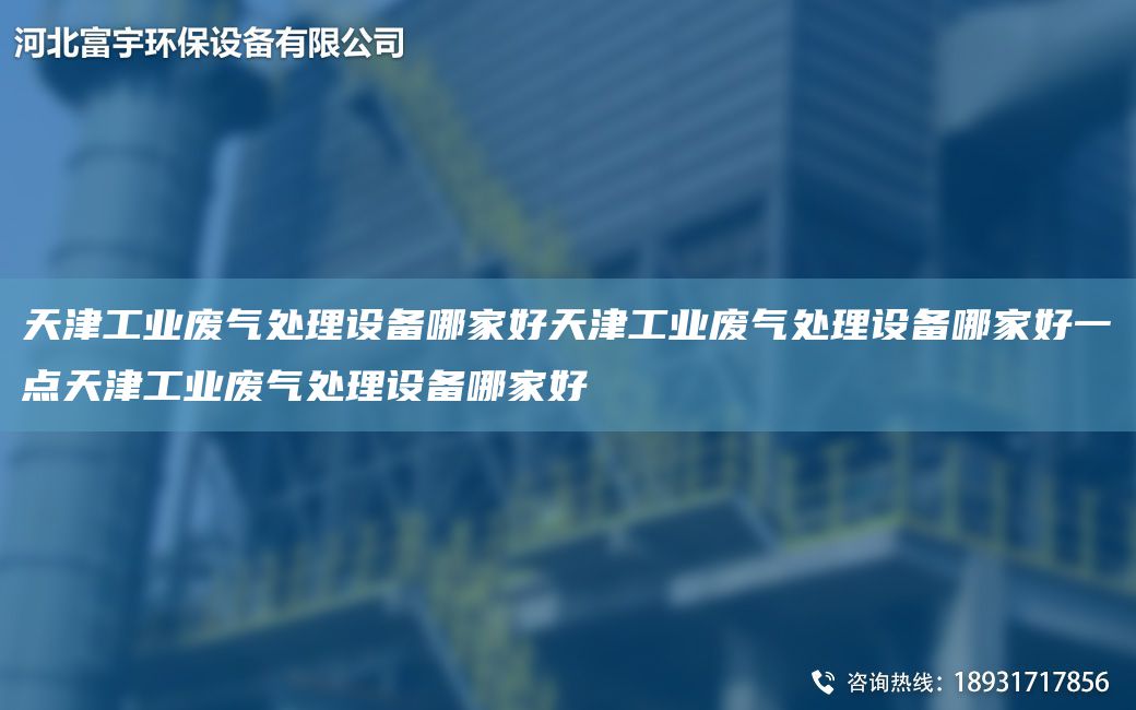 天津工業(yè)廢氣處理設備哪家好天津工業(yè)廢氣處理設備哪家好一點(diǎn)天津工業(yè)廢氣處理設備哪家好