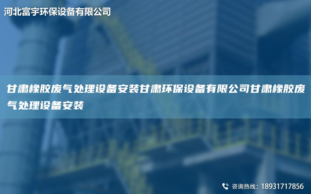 甘肅橡膠廢氣處理設備安裝甘肅環(huán)保設備有限公司甘肅橡膠廢氣處理設備安裝