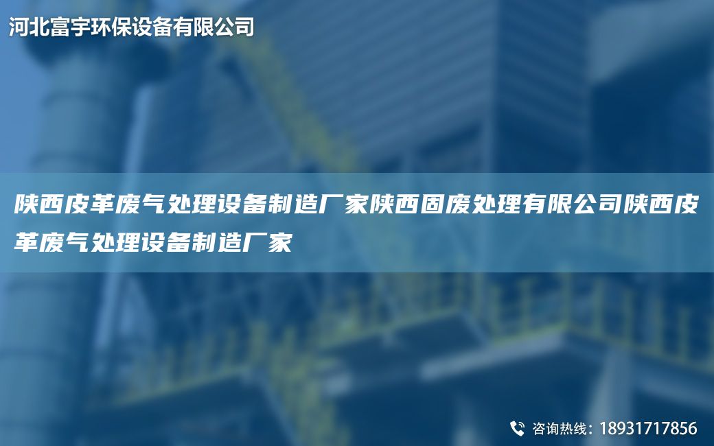 陜西皮革廢氣處理設備制造廠(chǎng)家陜西固廢處理有限公司陜西皮革廢氣處理設備制造廠(chǎng)家