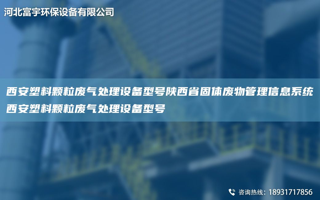 西安塑料顆粒廢氣處理設備型號陜西省固體廢物管理信息系統西安塑料顆粒廢氣處理設備型號