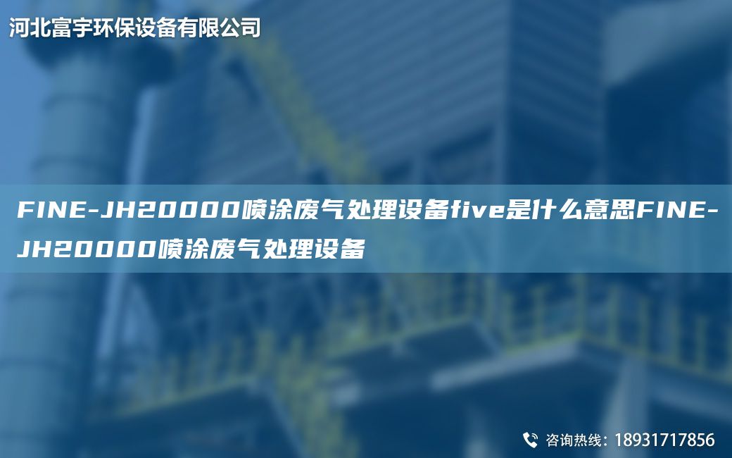 FINE-JH20000噴涂廢氣處理設備five是什么意思FINE-JH20000噴涂廢氣處理設備