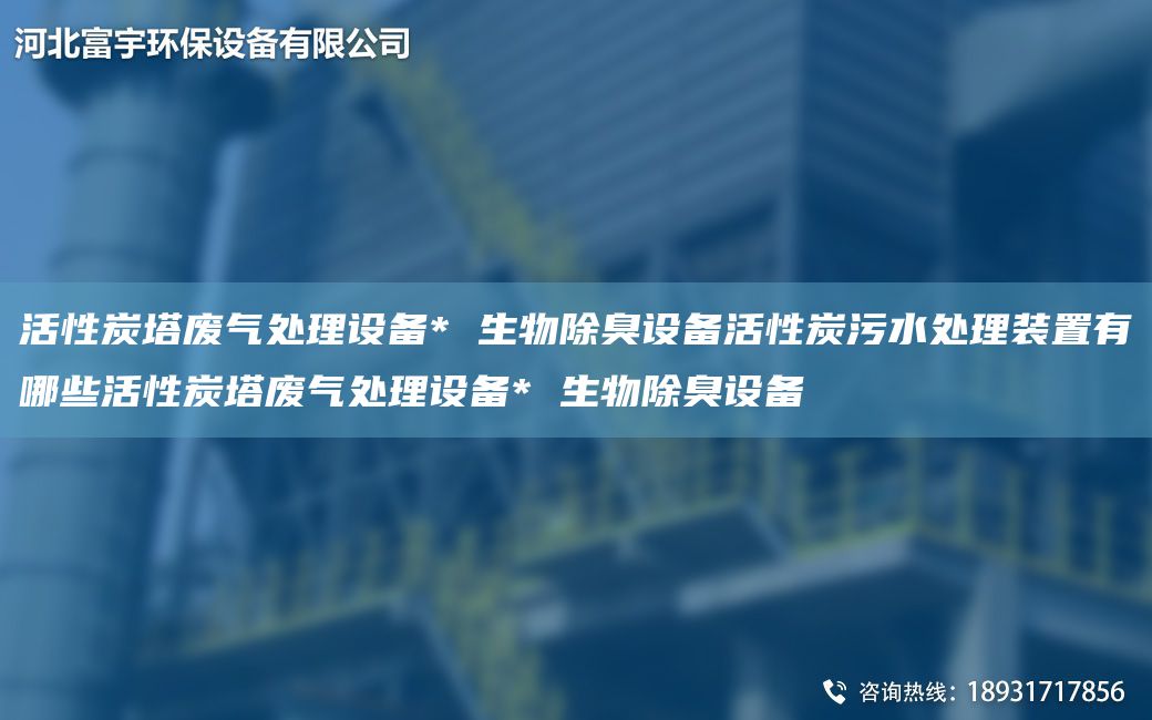 活性炭塔廢氣處理設備* 生物除臭設備活性炭污水處理裝置有哪些活性炭塔廢氣處理設備* 生物除臭設備