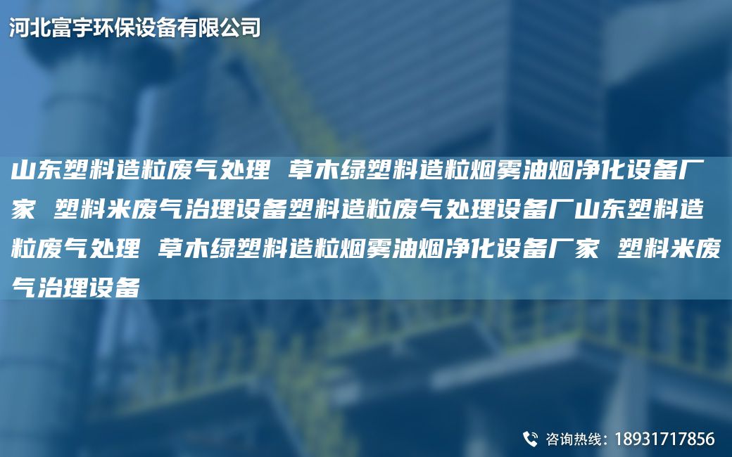 山東塑料造粒廢氣處理 草木綠塑料造粒煙霧油煙凈化設備廠(chǎng)家 塑料米廢氣治理設備塑料造粒廢氣處理設備廠(chǎng)山東塑料造粒廢氣處理 草木綠塑料造粒煙霧油煙凈化設備廠(chǎng)家 塑料米廢氣治理設備