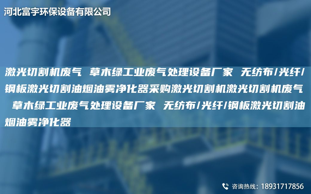 激光切割機廢氣 草木綠工業(yè)廢氣處理設備廠(chǎng)家 無(wú)紡布/光纖/鋼板激光切割油煙油霧凈化器采購激光切割機激光切割機廢氣 草木綠工業(yè)廢氣處理設備廠(chǎng)家 無(wú)紡布/光纖/鋼板激光切割油煙油霧凈化器