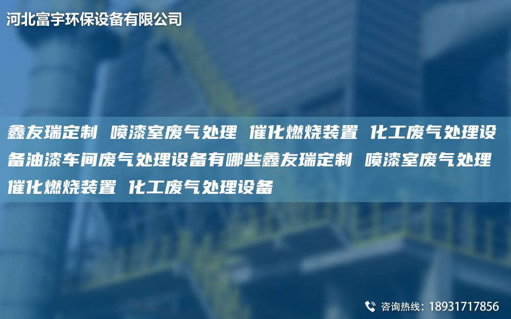 富宇定制 噴漆室廢氣處理 催化燃燒裝置 化工廢氣處理設備油漆車(chē)間廢氣處理設備有哪些富宇定制 噴漆室廢氣處理 催化燃燒裝置 化工廢氣處理設備