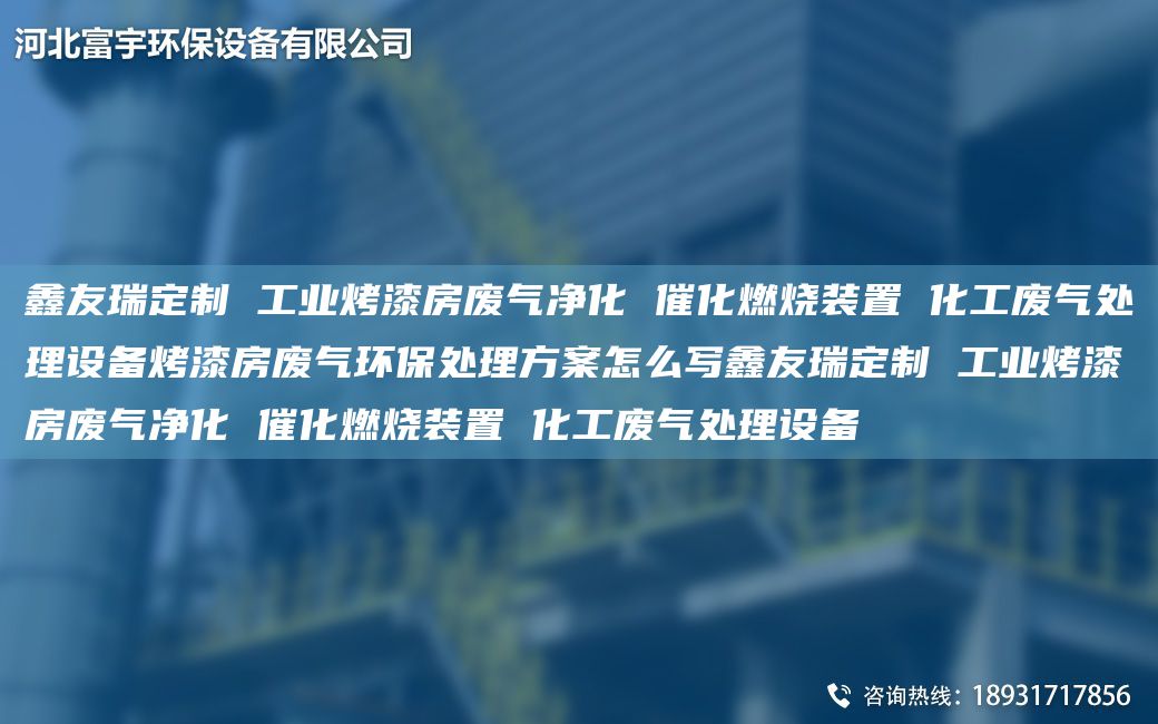 富宇定制 工業(yè)烤漆房廢氣凈化 催化燃燒裝置 化工廢氣處理設備烤漆房廢氣環(huán)保處理方案怎么寫(xiě)富宇定制 工業(yè)烤漆房廢氣凈化 催化燃燒裝置 化工廢氣處理設備