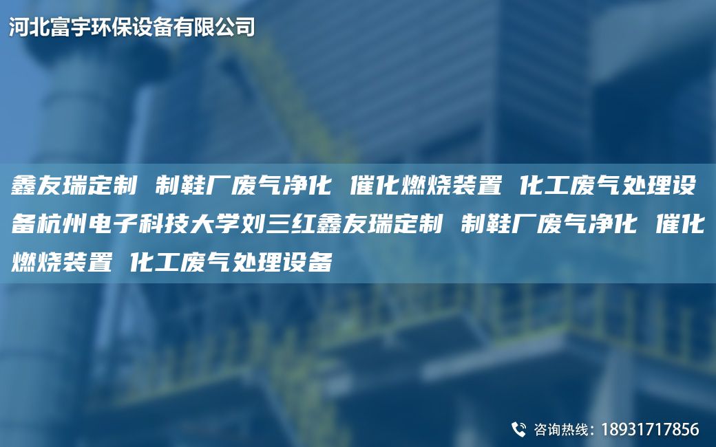 富宇定制 制鞋廠(chǎng)廢氣凈化 催化燃燒裝置 化工廢氣處理設備杭州電子科技大學(xué)劉三紅富宇定制 制鞋廠(chǎng)廢氣凈化 催化燃燒裝置 化工廢氣處理設備