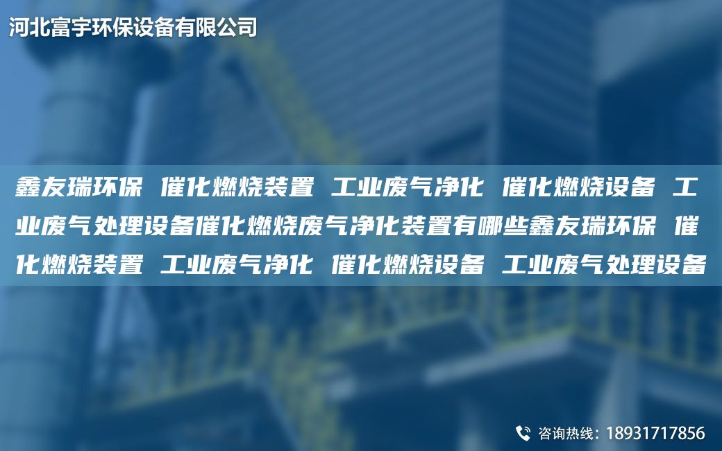 富宇環(huán)保 催化燃燒裝置 工業(yè)廢氣凈化 催化燃燒設備 工業(yè)廢氣處理設備催化燃燒廢氣凈化裝置有哪些富宇環(huán)保 催化燃燒裝置 工業(yè)廢氣凈化 催化燃燒設備 工業(yè)廢氣處理設備