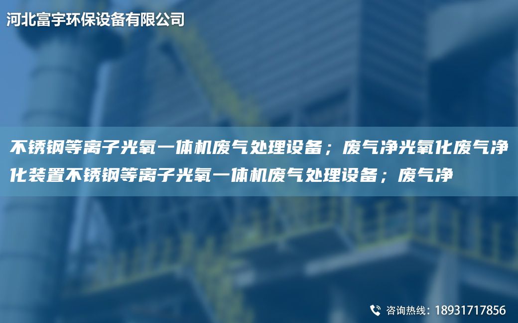 不銹鋼等離子光氧一體機廢氣處理設備；廢氣凈光氧化廢氣凈化裝置不銹鋼等離子光氧一體機廢氣處理設備；廢氣凈