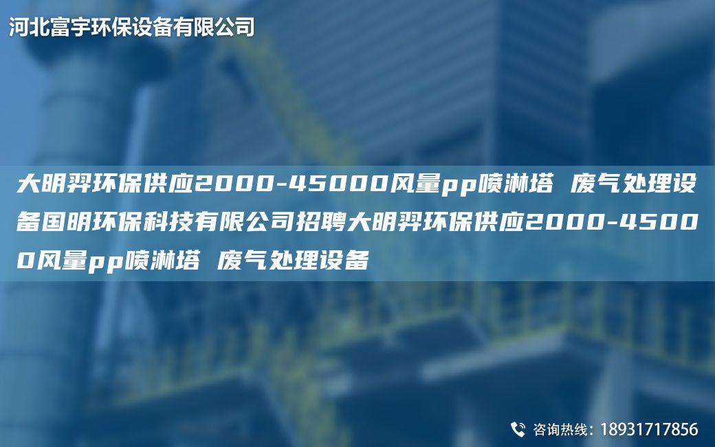 富宇環(huán)保供應2000-45000風(fēng)量pp噴淋塔 廢氣處理設備G明環(huán)?？萍加邢薰菊衅父挥瞽h(huán)保供應2000-45000風(fēng)量pp噴淋塔 廢氣處理設備