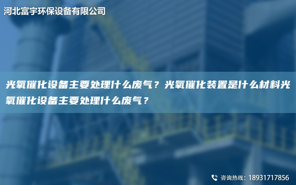 光氧催化設備主要處理什么廢氣？光氧催化裝置是什么材料光氧催化設備主要處理什么廢氣？