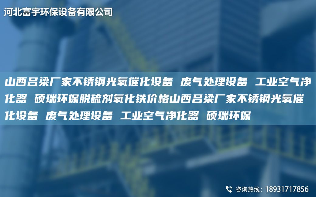 山西呂梁廠(chǎng)家不銹鋼光氧催化設備 廢氣處理設備 工業(yè)空氣凈化器 碩瑞環(huán)保脫硫劑氧化鐵價(jià)格山西呂梁廠(chǎng)家不銹鋼光氧催化設備 廢氣處理設備 工業(yè)空氣凈化器 碩瑞環(huán)保