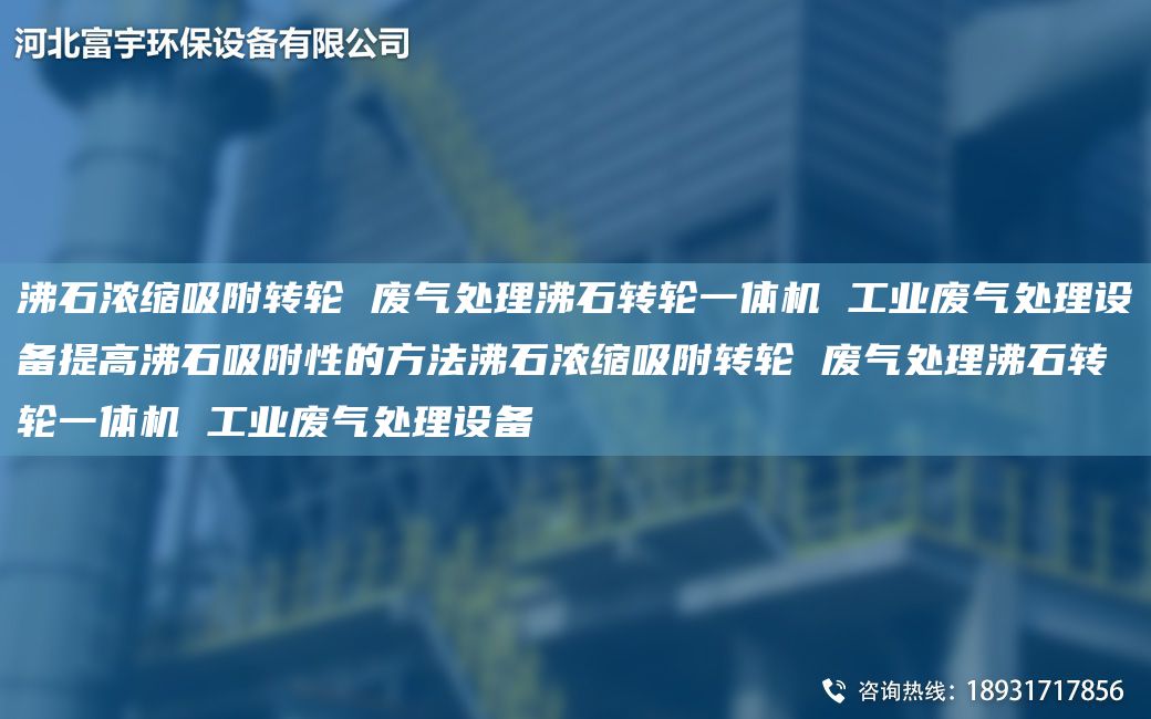 沸石濃縮吸附轉輪 廢氣處理沸石轉輪一體機 工業(yè)廢氣處理設備提高沸石吸附性的方法沸石濃縮吸附轉輪 廢氣處理沸石轉輪一體機 工業(yè)廢氣處理設備