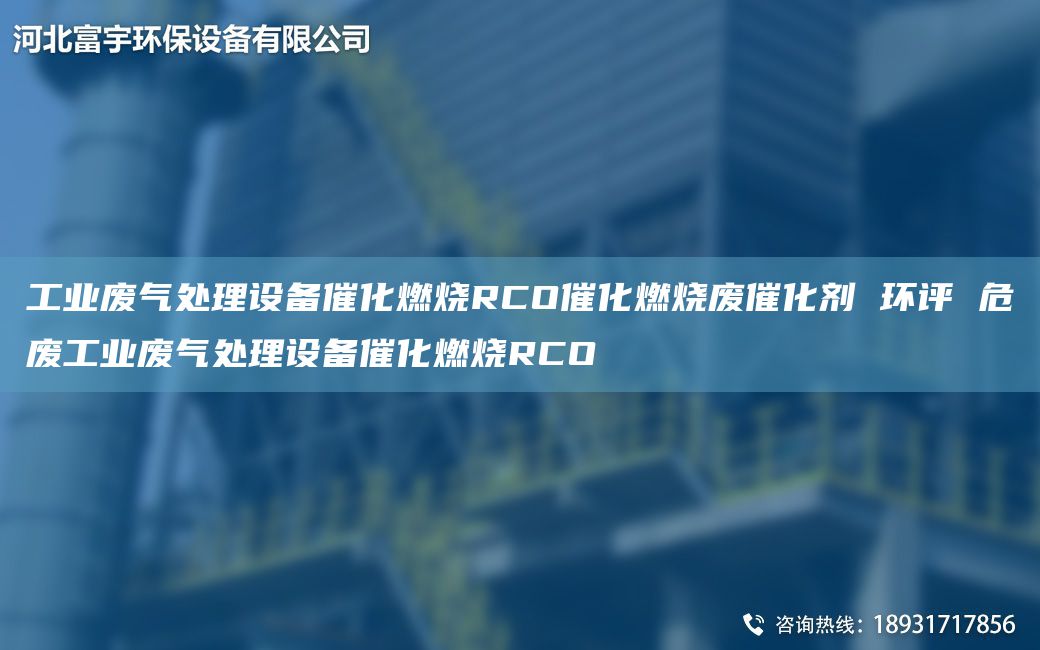 工業(yè)廢氣處理設備催化燃燒RCO催化燃燒廢催化劑 環(huán)評 危廢工業(yè)廢氣處理設備催化燃燒RCO