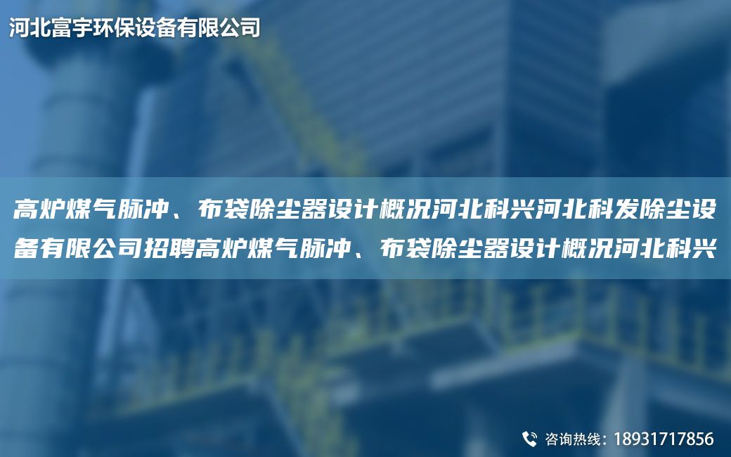 高爐煤氣脈沖、布袋除塵器設計概況河北科興河北科發(fā)除塵設備有限公司招聘高爐煤氣脈沖、布袋除塵器設計概況河北科興