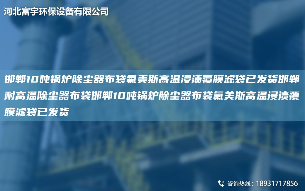 邯鄲10噸鍋爐除塵器布袋氟美斯高溫浸漬覆膜濾袋已發(fā)貨邯鄲耐高溫除塵器布袋邯鄲10噸鍋爐除塵器布袋氟美斯高溫浸漬覆膜濾袋已發(fā)貨