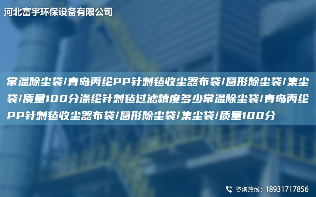 常溫除塵袋/青島丙綸PP針刺氈收塵器布袋/圓形除塵袋/集塵袋/質(zhì)量100分滌綸針刺氈過(guò)濾精度多少常溫除塵袋/青島丙綸PP針刺氈收塵器布袋/圓形除塵袋/集塵袋/質(zhì)量100分