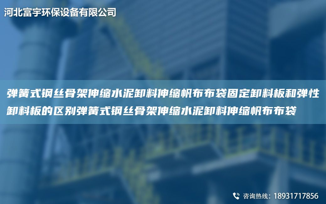 彈簧式鋼絲骨架伸縮水泥卸料伸縮帆布布袋固定卸料板和彈性卸料板的區別彈簧式鋼絲骨架伸縮水泥卸料伸縮帆布布袋