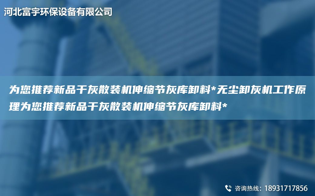 為您推薦新品干灰散裝機伸縮節灰庫卸料*無(wú)塵卸灰機工作原理為您推薦新品干灰散裝機伸縮節灰庫卸料*