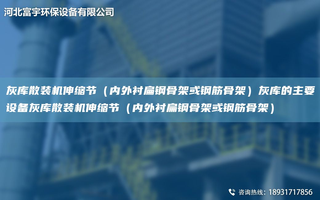 灰庫散裝機伸縮節（內外襯扁鋼骨架或鋼筋骨架）灰庫的主要設備灰庫散裝機伸縮節（內外襯扁鋼骨架或鋼筋骨架）