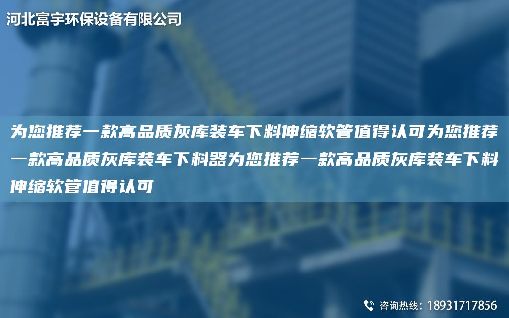 為您推薦一款高品質(zhì)灰庫裝車(chē)下料伸縮軟管值得認可為您推薦一款高品質(zhì)灰庫裝車(chē)下料器為您推薦一款高品質(zhì)灰庫裝車(chē)下料伸縮軟管值得認可