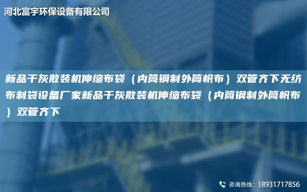 新品干灰散裝機伸縮布袋（內筒鋼制外筒帆布）雙管齊下無(wú)紡布制袋設備廠(chǎng)家新品干灰散裝機伸縮布袋（內筒鋼制外筒帆布）雙管齊下