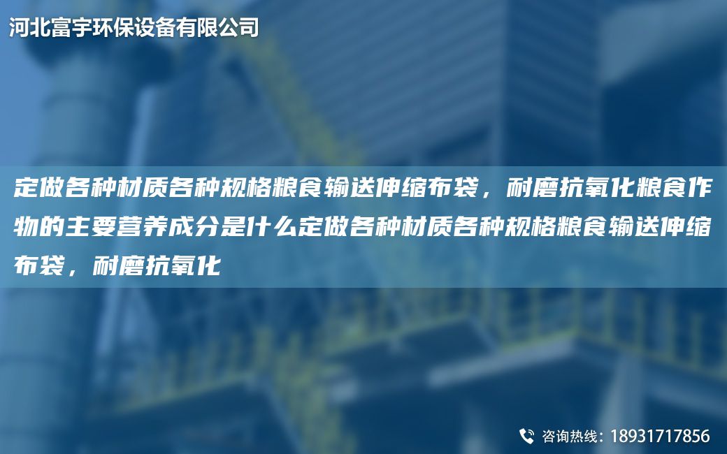 定做各種材質(zhì)各種規格糧食輸送伸縮布袋，耐磨抗氧化糧食作物的主要營(yíng)養成分是什么定做各種材質(zhì)各種規格糧食輸送伸縮布袋，耐磨抗氧化